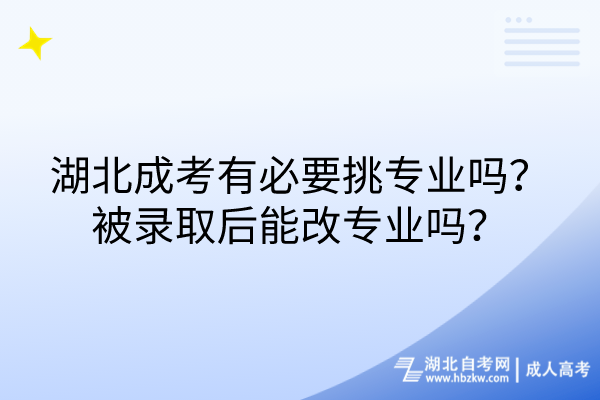 湖北成考有必要挑專業(yè)嗎?被錄取后能改專業(yè)嗎? 湖北成考有必要挑專業(yè)嗎?被錄取后能改專業(yè)嗎?