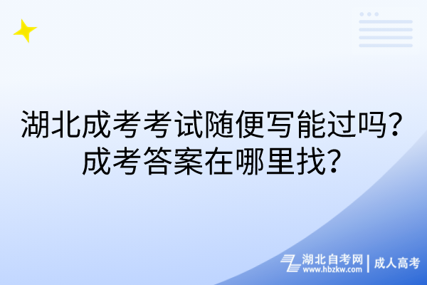 湖北成考考試隨便寫能過(guò)嗎？成考答案在哪里找？
