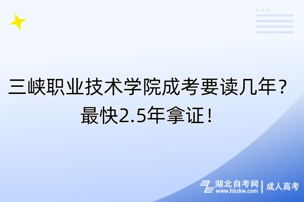 三峽職業(yè)技術學院成考要讀幾年？最快2.5年拿證！