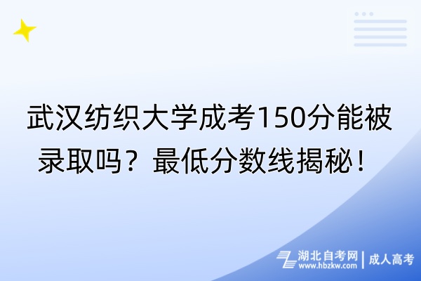 武漢紡織大學(xué)成考150分能被錄取嗎？最低分?jǐn)?shù)線揭秘！