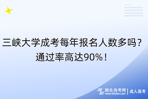 三峽大學成考每年報名人數(shù)多嗎?通過率高達90%! 三峽大學成考每年報名人數(shù)多嗎?通過率高達90%!