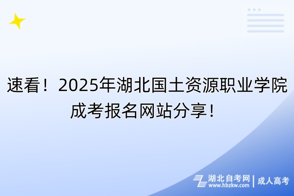 速看!2025年湖北國土資源職業(yè)學院成考報名網(wǎng)站分享! 速看!2025年湖北國土資源職業(yè)學院成考報名網(wǎng)站分享!