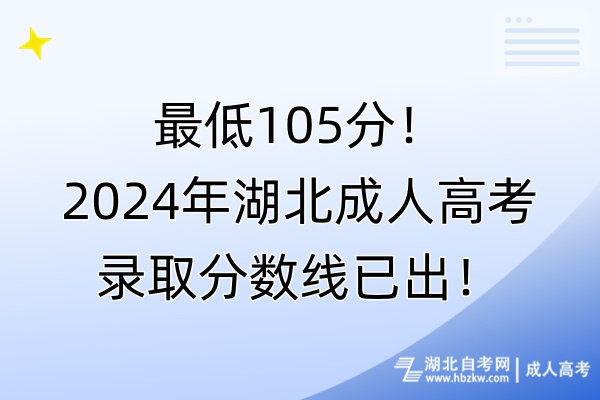 最低105分！2024年湖北成人高考錄取分?jǐn)?shù)線已出！