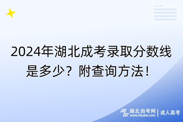 2024年湖北成考錄取分數(shù)線是多少?附查詢方法! 2024年湖北成考錄取分數(shù)線是多少?附查詢方法!