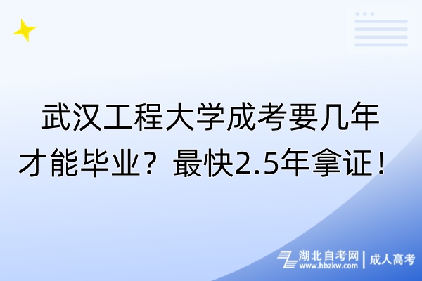 武漢工程大學(xué)成考要幾年才能畢業(yè)？最快2.5年拿證！