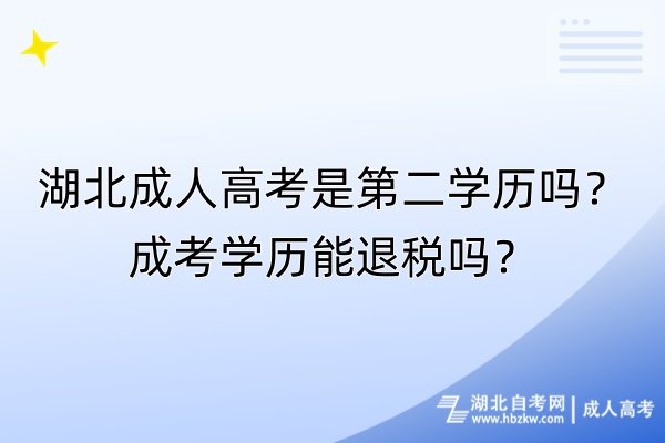 湖北成人高考是第二學歷嗎?成考學歷能退稅嗎? 湖北成人高考是第二學歷嗎?成考學歷能退稅嗎?