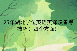 25年湖北學位英語英譯漢備考技巧：四個方面！