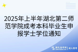 2025年上半年湖北第二師范學(xué)院成考本科畢業(yè)生申報學(xué)士學(xué)位通知 2025年上半年湖北第二師范學(xué)院成考本科畢業(yè)生申報學(xué)士學(xué)位通知