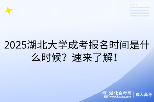 2025湖北大學成考報名時間是什么時候？速來了解！