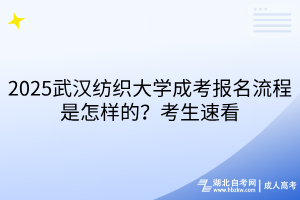 2025武漢紡織大學(xué)成考報(bào)名流程是怎樣的？考生速看