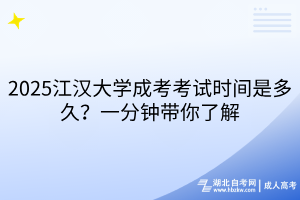 2025江漢大學(xué)成考考試時(shí)間是多久？一分鐘帶你了解