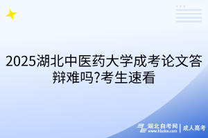 2025湖北中醫(yī)藥大學(xué)成考論文答辯難嗎?考生速看