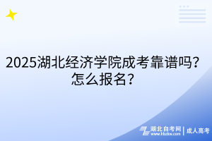 2025湖北經(jīng)濟(jì)學(xué)院成考靠譜嗎？怎么報(bào)名？