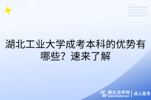 湖北工業(yè)大學成考本科的優(yōu)勢有哪些？速來了解