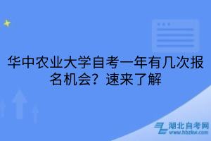 華中農(nóng)業(yè)大學(xué)自考一年有幾次報(bào)名機(jī)會(huì)？速來了解