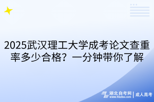 2025武漢理工大學(xué)成考論文查重率多少合格？一分鐘帶你了解