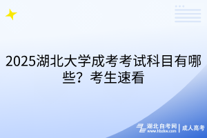 2025湖北大學(xué)成考考試科目有哪些？考生速看