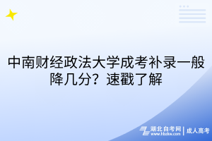中南財(cái)經(jīng)政法大學(xué)成考補(bǔ)錄一般降幾分？速戳了解