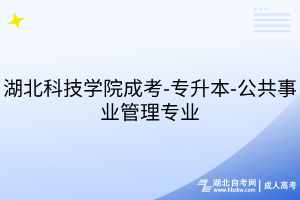 湖北科技學院成考-專升本-公共事業(yè)管理專業(yè)