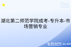 湖北第二師范學(xué)院成考-專升本-市場營銷專業(yè)
