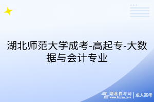 湖北師范大學(xué)成考-高起專(zhuān)-大數(shù)據(jù)與會(huì)計(jì)專(zhuān)業(yè)