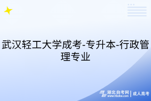 武漢輕工大學(xué)成考-專升本-行政管理專業(yè)