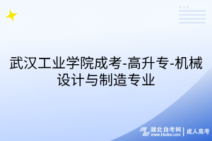 武漢工業(yè)學(xué)院成考-高升專-機(jī)械設(shè)計(jì)與制造專業(yè)