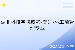 湖北科技學(xué)院成考-專升本-工商管理專業(yè)