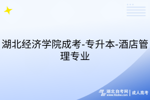 湖北經(jīng)濟(jì)學(xué)院成考-專升本-酒店管理專業(yè)