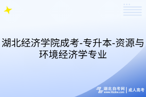 湖北經(jīng)濟學院成考-專升本-資源與環(huán)境經(jīng)濟學專業(yè)