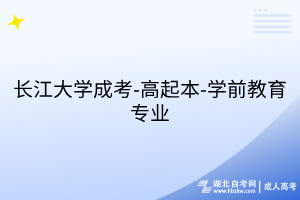 長(zhǎng)江大學(xué)成考-高起本-學(xué)前教育專業(yè)