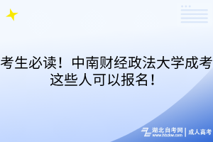 考生必讀！中南財(cái)經(jīng)政法大學(xué)成考這些人可以報(bào)名！