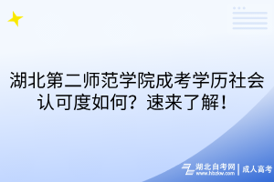 湖北第二師范學(xué)院成考學(xué)歷社會認(rèn)可度如何？速來了解！