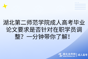 湖北第二師范學(xué)院成人高考畢業(yè)論文要求是否針對在職學(xué)員調(diào)整？一分鐘帶你了解！