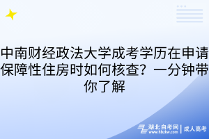 中南財經政法大學成考學歷在申請保障性住房時如何核查？一分鐘帶你了解