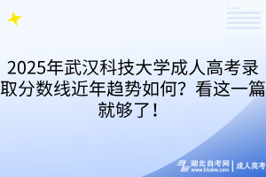 2025年武漢科技大學(xué)成人高考錄取分?jǐn)?shù)線近年趨勢如何？看這一篇就夠了！