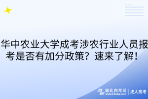 華中農(nóng)業(yè)大學成考涉農(nóng)行業(yè)人員報考是否有加分政策？速來了解！