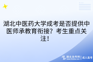 湖北中醫(yī)藥大學(xué)成考是否提供中醫(yī)師承教育銜接？考生重點(diǎn)關(guān)注！