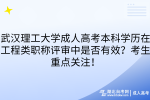 武漢理工大學(xué)成人高考本科學(xué)歷在工程類職稱評(píng)審中是否有效？考生重點(diǎn)關(guān)注！