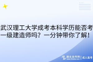 武漢理工大學(xué)成考本科學(xué)歷能否考一級(jí)建造師嗎？一分鐘帶你了解！