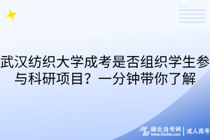 武漢紡織大學(xué)成考是否組織學(xué)生參與科研項(xiàng)目？一分鐘帶你了解