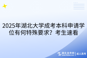 2025年湖北大學(xué)成考本科申請學(xué)位有何特殊要求？考生速看