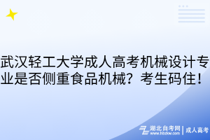 武漢輕工大學成人高考機械設計專業(yè)是否側(cè)重食品機械？考生碼住！