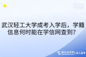 武漢輕工大學(xué)成考入學(xué)后，學(xué)籍信息何時能在學(xué)信網(wǎng)查到？