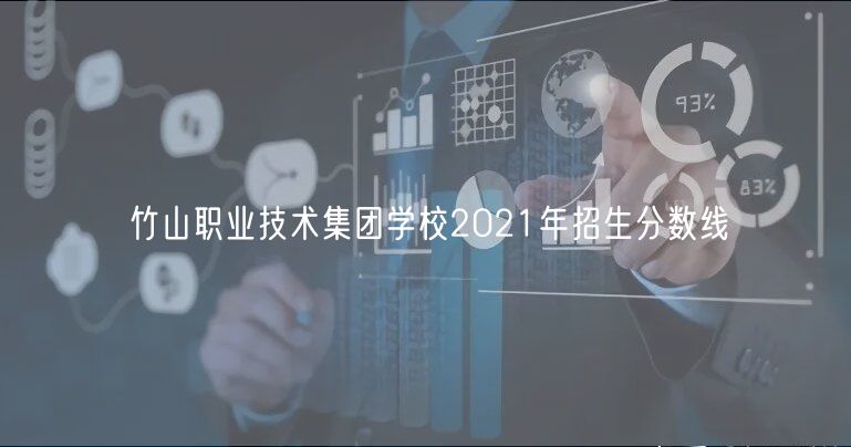 竹山職業(yè)技術(shù)集團學(xué)校2021年招生分數(shù)線