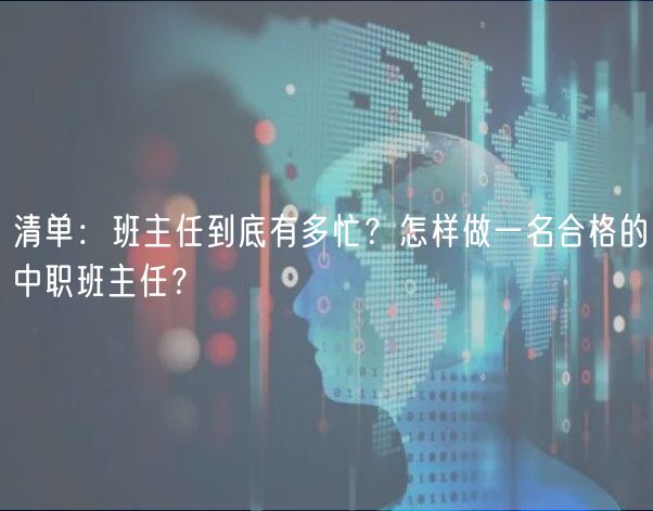 清單：班主任到底有多忙？怎樣做一名合格的中職班主任？