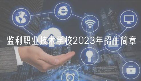 監(jiān)利職業(yè)技術(shù)學(xué)校2023年招生簡(jiǎn)章