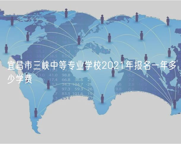 宜昌市三峽中等專業(yè)學(xué)校2021年報名一年多少學(xué)費(fèi)