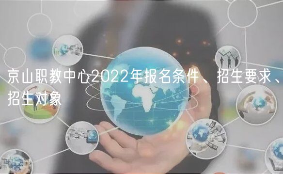 京山職教中心2022年報(bào)名條件、招生要求、招生對(duì)象
