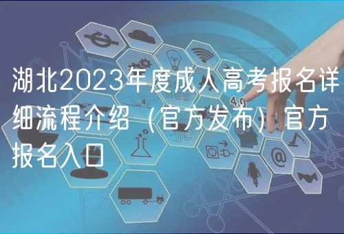 湖北2023年度成人高考報名詳細(xì)流程介紹（官方發(fā)布）官方報名入口